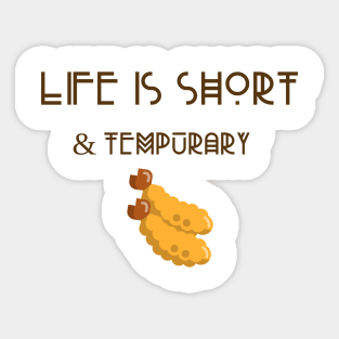 Life is short & tempurary Sticker